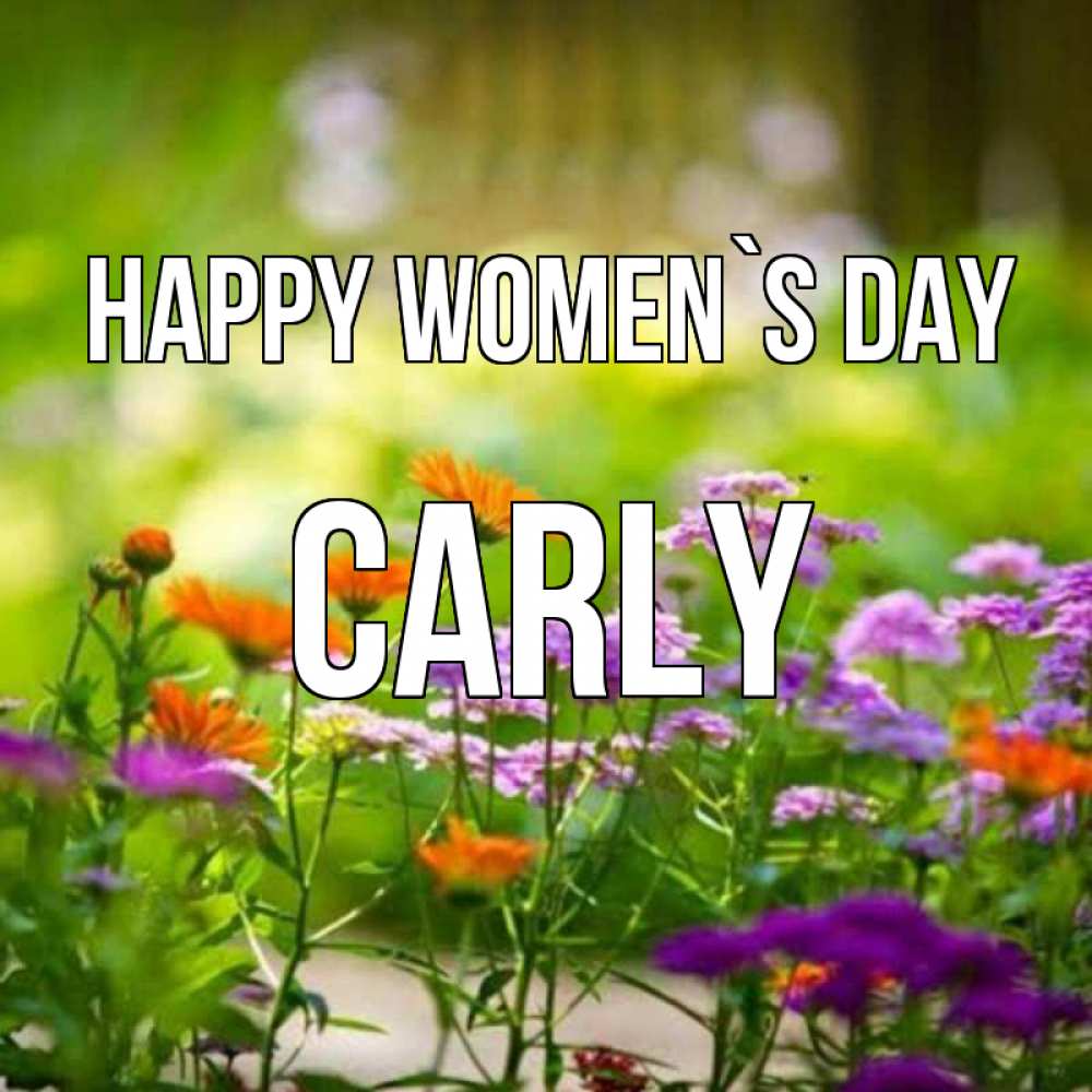 Greetings card с именем, Carly happy women`s day цветы Greetings with text for free download 